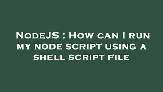 NodeJS : How can I run my node script using a shell script file