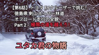 【第6話】トヨタ FJクルーザーで挑む！徳島県剣山スーパー林道オフロード走行の全貌 Part 2 - 極限の道を越えろ！　ユタカ君の物語