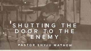 Shutting the door to the enemy- Pastor Shyju Mathew