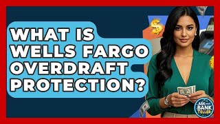 What Is Wells Fargo Overdraft Protection? - Ask Your Bank Teller