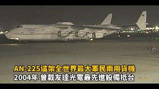 全球最大貨機AN-225飛抵桃園機場回顧 2004.08.01