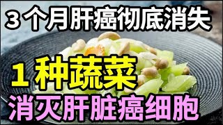 1种蔬菜，竟是肝癌克星？杀死肝脏99%的癌细胞，降血压降血脂，3个月让肝癌彻底消失！【家庭大医生】