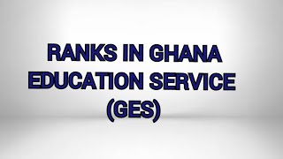 RANKS IN GHANA EDUCATION SERVICE (GES)