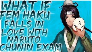 what if Fem Haku falls in love with Naruto chunin exam