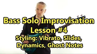 Bass Solo Improvisation Lesson #4 - Styling: Vibrato, Slides, Dynamics, Ghost Notes