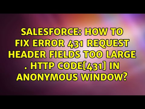 How to fix error 431 Request header fields are too large. HTTP CODE[431] in anonymous window?