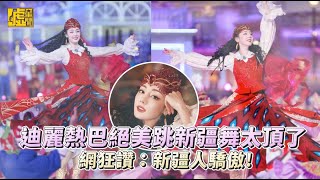 迪麗熱巴絕美跳新疆舞太頂了 網狂讚：新疆人驕傲！