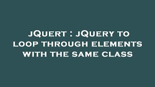 jQuert : jQuery to loop through elements with the same class