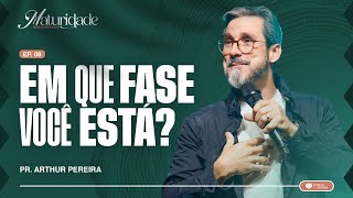 MATURIDADE: EM QUE FASE VOCÊ ESTÁ? - PR. ARTHUR PEREIRA #maturidade