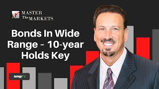 Master the Markets with Barry Habib - Bonds In Wide Range – 10-year Holds Key