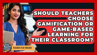 Should Teachers Choose Gamification Or Game-based Learning For Their Classroom?