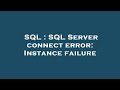 SQL : SQL Server connect error: Instance failure