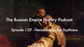 The Russian Empire History Podcast Episode 1.07 - Herodotus on the Scythians