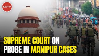 Manipur Violence | Supreme Court Proposal On Probe In Manipur Cases: "To Build A Sense Of Trust..."
