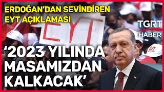 Erdoğan’dan Sevindiren EYT Açıklaması Geldi: 2023 Yılında Masamızdan Kaldıracağız - TGRT Haber