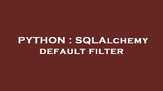 PYTHON : SQLAlchemy default filter