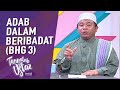 Ibadah: Adab Dalam Beribadat (Bhg 3) | Tanyalah Ustaz (2020)