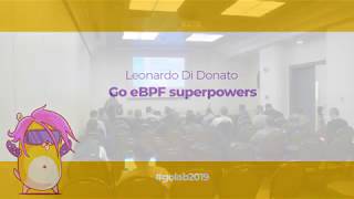GoLab 2019 - Leonardo Di Donato - Go eBPF superpowers