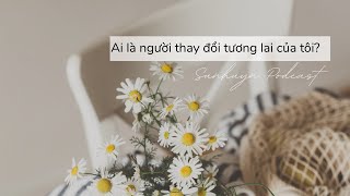 Ai là người thay đổi tương lai của tôi? Sunhuyn Podcast