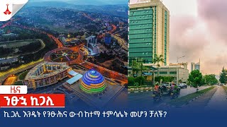 ኪጋሊ እንዴት የንፁሕና ውብ ከተማ ተምሳሌት መሆን ቻለች? Etv | Ethiopia | News zena
