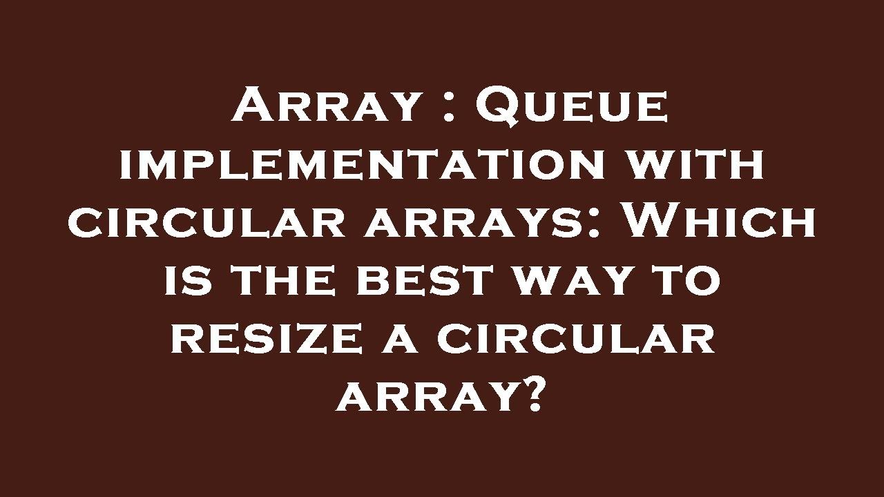 Queue Implementation Using Circular Array Part 4 Queue Implementation Using Circular Array Part 4