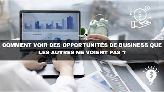 Comment voir des opportunités de business que les autres ne voient pas ?