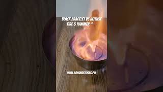 Black Bracelet Vs Intense Fire \u0026 Hammer #blacklover #blackbracelet #bracelets #braslet #braclelet