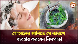 গোসলের পানিতে যে কারণে ব্যবহার করবেন নিমপাতা | Neem Leaves | Channel 24