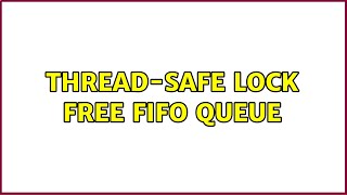 Thread-safe lock free FIFO queue (2 Solutions!!)