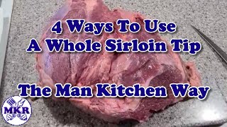 4 Ways To Use A Whole Sirloin Tip The Man Kitchen Way | Man Kitchen Recipes