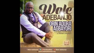 ORIN ADURA AGBAYORI ( Songs of prevailing Prayers) Wale Adebanjo