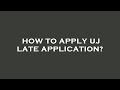 How to apply uj late application?