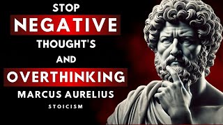 STOP NEGATIVE THOUGHTS & OVERTHINKING | MARCUS AURELIUS STOICISM