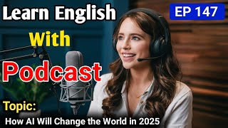 How AI Will Change the World in 2025 | English Audio Podcast | English Podcast For Learning English