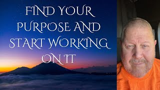 Find Your Purpose And Start Working On It