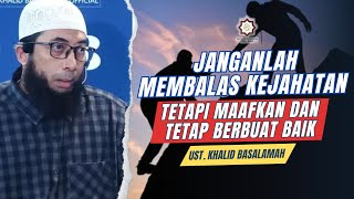 Janganlah Membalas Kejahatan Tetapi Maafkan dan Tetap Berbuat Baik || Ust. Khalid Basalamah