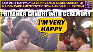 “I am very happy…” says Priyanka as she makes her maiden Parliament entry, Sonia and Rahul present