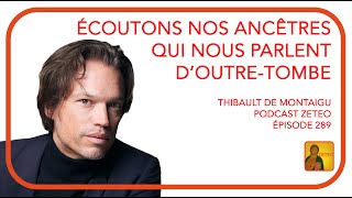 Zeteo #289 - Thibault de Montaigu : Écoutons nos ancêtres qui nous parlent d'outre-tombe