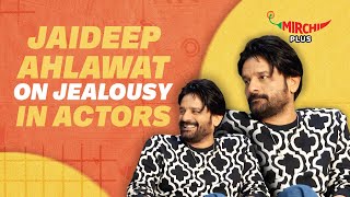 Jaideep Ahlawat on Jealousy in Actors \u0026  Secrets of Hathi Ram😍 | Mirchi Plus