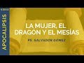 La Mujer, el Dragón y el Mesías | Apocalipsis 12 | Ps. Salvador Gómez Dickson