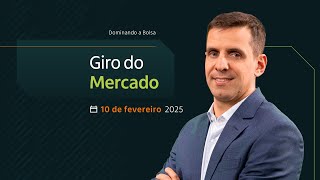 Giro do Mercado | 10/02/2025