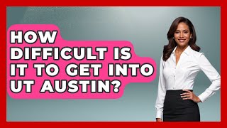 How Difficult Is It To Get Into UT Austin? - The College Explorer