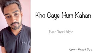 Kho Gaye Hum Kahan | Cover | Vincent Boral | Baar Baar Dekho | Prateek Kuhad | Jasleen Royal