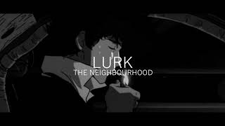 Lurk - The Neighbourhood (Slowed + Reverb)