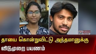 தாயை கொன்றுவிட்டு அந்தமானுக்கு ஆண் நண்பருடன்  சென்ற பெண் என்ஜீனியர்