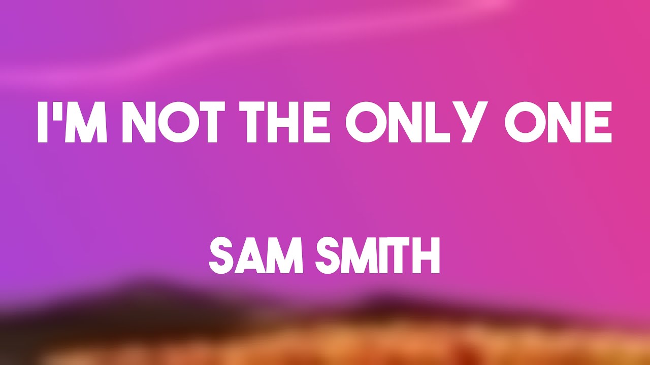 I M Not The Only One Sam Smith Lyric Version рџєі Youtube Music