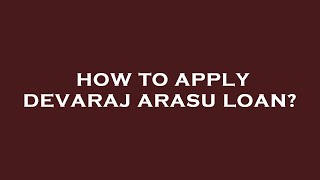 How to apply devaraj arasu loan?