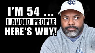 I'm 54. I Avoid People Now. Here's Why...