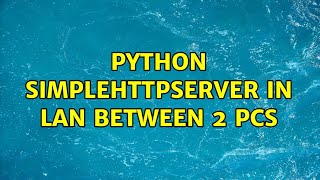 Python SimpleHTTPServer in LAN between 2 PCs (2 Solutions!!)