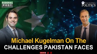 Michael Kugelman On The Challenges Pakistan Faces | Dr Hasan Zafar | Talking Politics